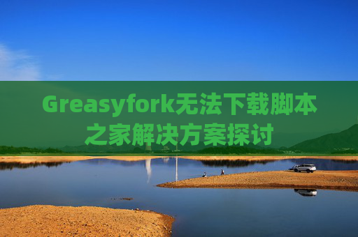 Greasyfork无法下载脚本之家解决方案探讨